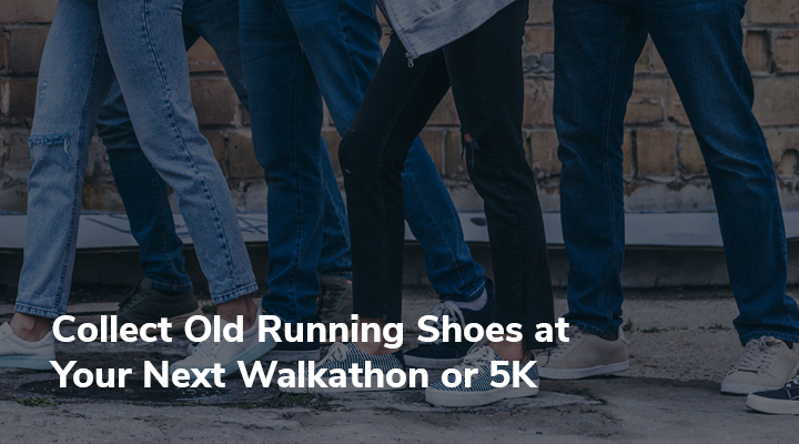 A walkathon or 5K is a great place for gathering old athletic shoes for a running shoe drive!