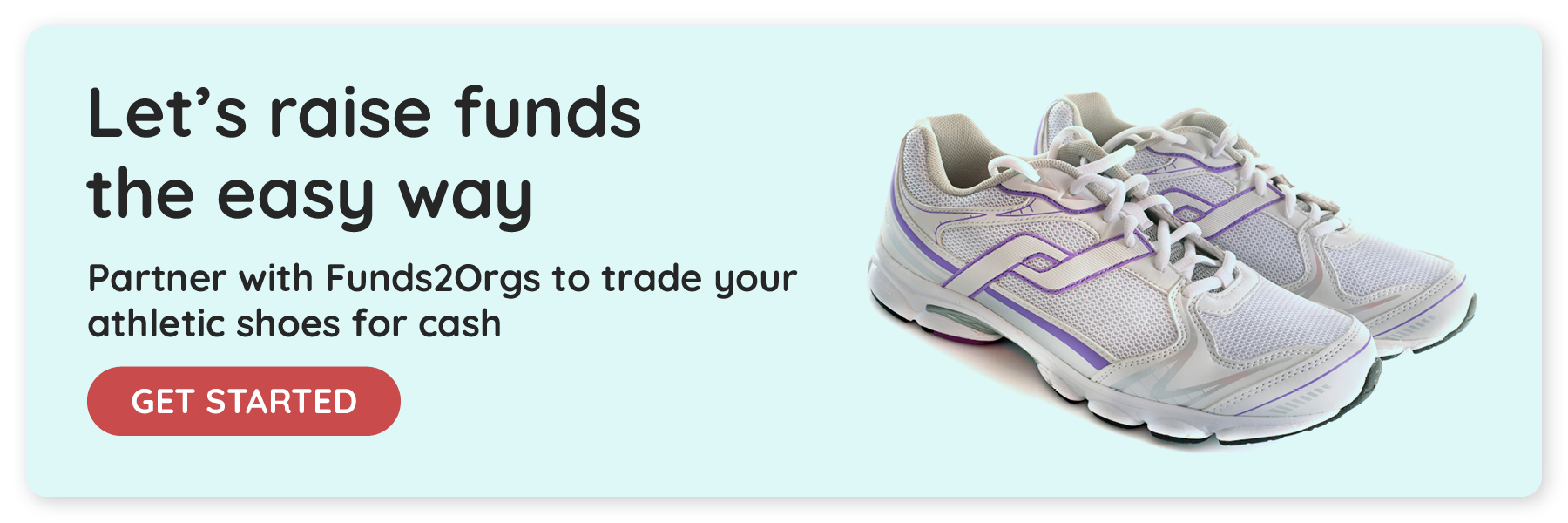 Let’s raise funds the easy way. Partner with Funds2Orgs to trade your athletic shoes for cash. Click to get started.