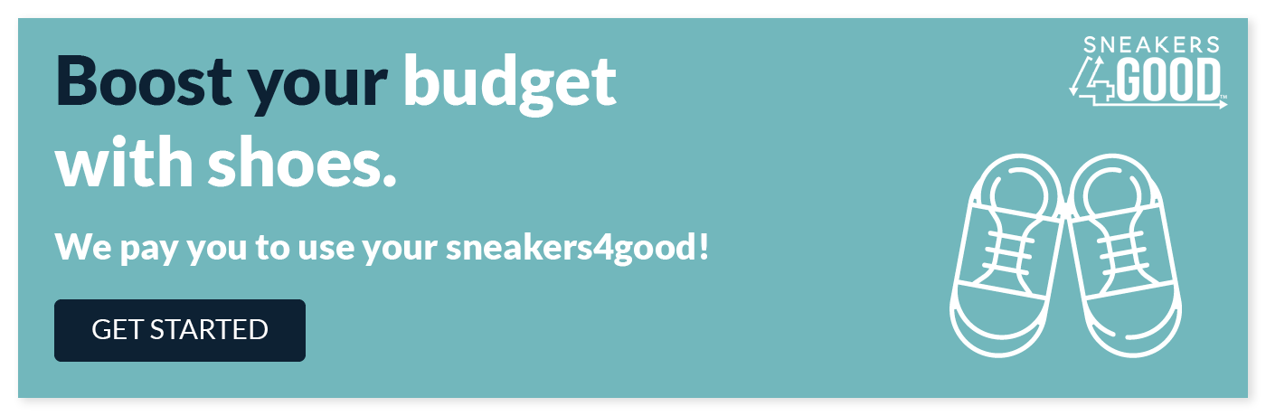 Boost your budget with shoes. We pay you to use your sneakers4good! Click to get started.
