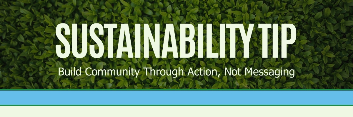 Sustainability tip graphic: build community through action, not messaging