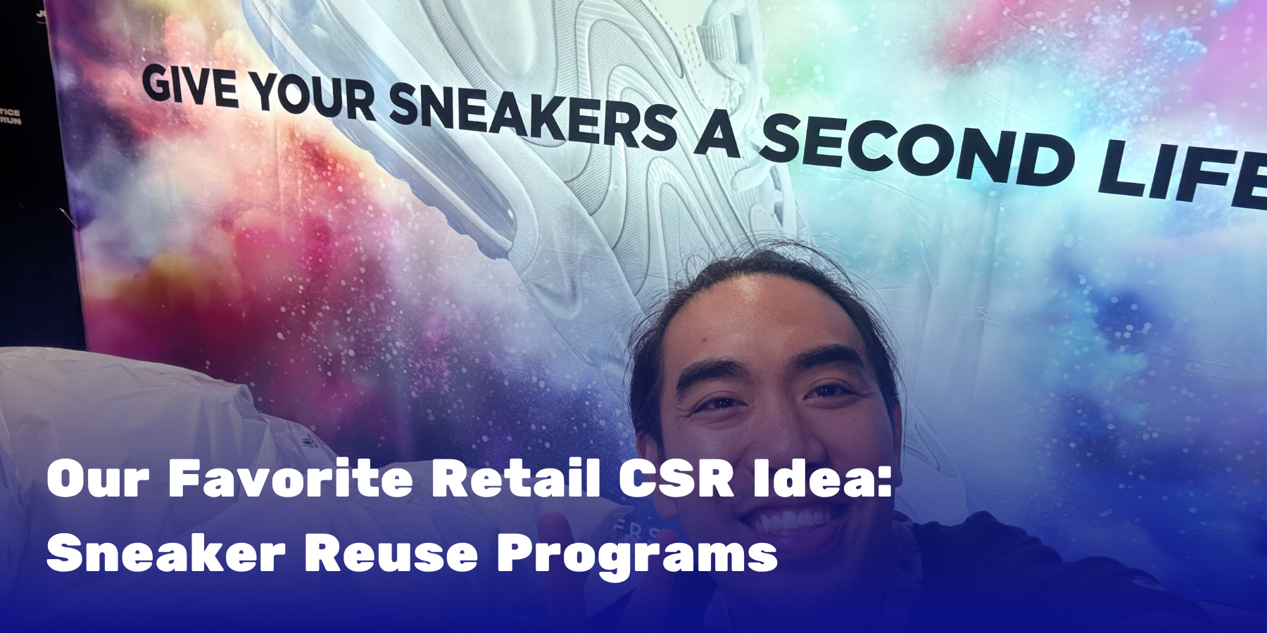 A smiling person in front of a Sneakers4Good banner reading "Give Your Sneakers a Second Life," promoting retail sneaker reuse programs.